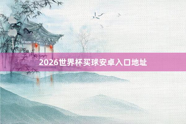 2026世界杯买球安卓入口地址
