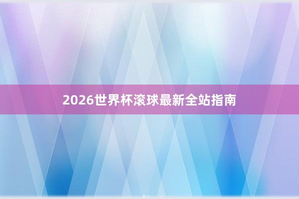 2026世界杯滚球最新全站指南
